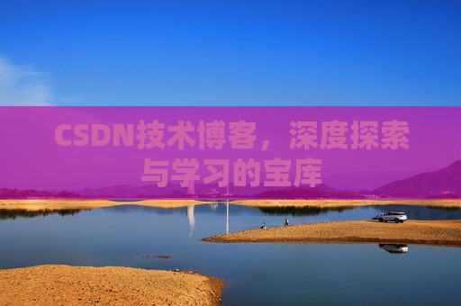CSDN技术博客，深度探索与学习的宝库